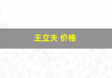 王立夫 价格